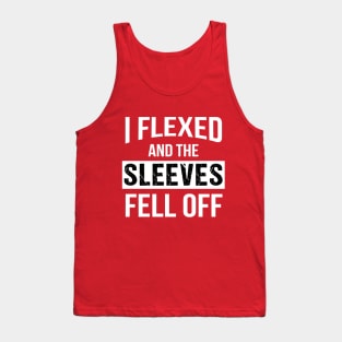 I Flexed And The Sleeves Fell Off Tank Top